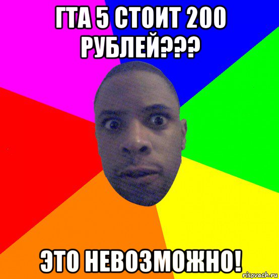 гта 5 стоит 200 рублей??? это невозможно!, Мем  Типичный Негр