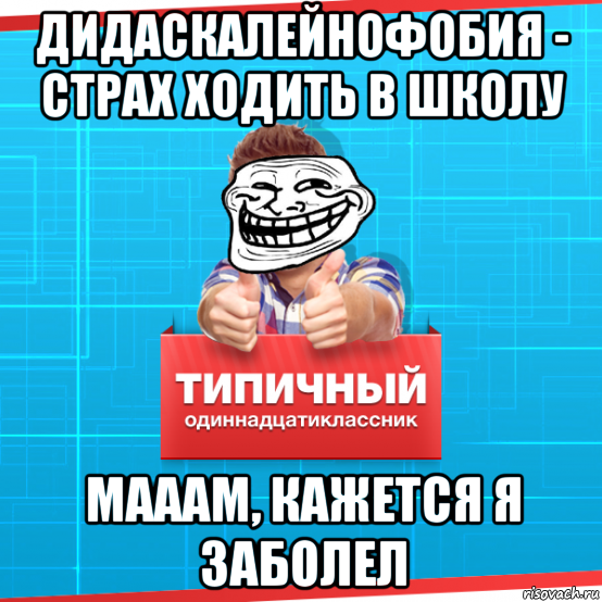 дидаскалейнофобия - страх ходить в школу мааам, кажется я заболел, Мем Типичный одиннадцатиклассник