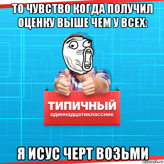 то чувство когда получил оценку выше чем у всех: я исус черт возьми