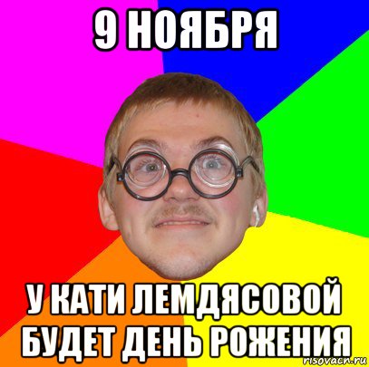 9 ноября у кати лемдясовой будет день рожения, Мем Типичный ботан