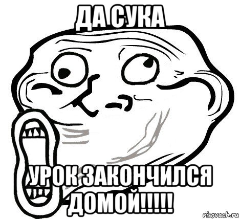 да сука урок закончился домой!!!!!, Мем  Trollface LOL