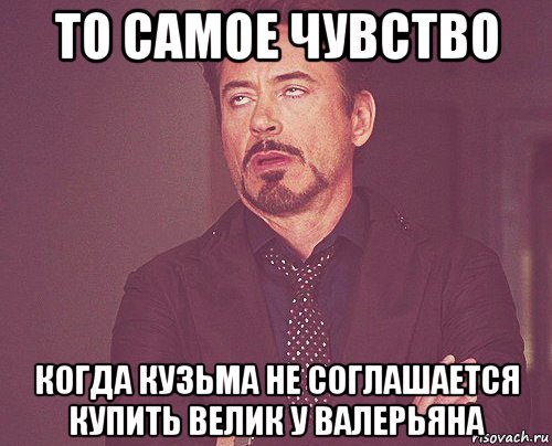 то самое чувство когда кузьма не соглашается купить велик у валерьяна, Мем твое выражение лица