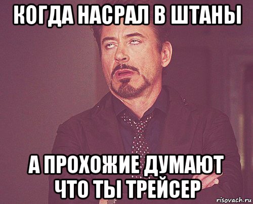 когда насрал в штаны а прохожие думают что ты трейсер, Мем твое выражение лица