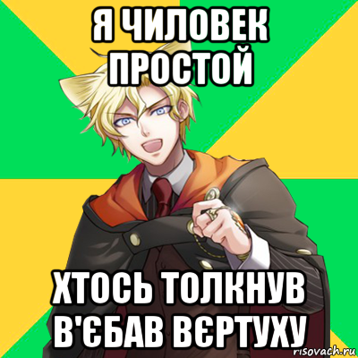 я чиловек простой хтось толкнув в'єбав вєртуху