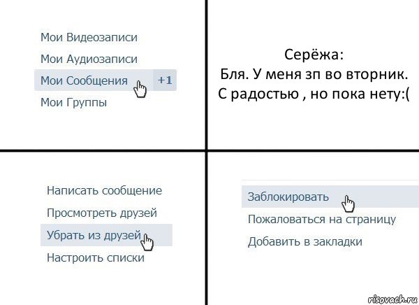 Серёжа:
Бля. У меня зп во вторник. С радостью , но пока нету:(, Комикс  Удалить из друзей