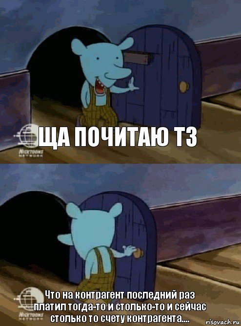 Ща почитаю ТЗ Что на контрагент последний раз платил тогда-то и столько-то и сейчас столько то счету контрагента...., Комикс  Уинслоу вышел-зашел