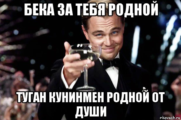 бека за тебя родной туган кунинмен родной от души, Мем Великий Гэтсби (бокал за тех)