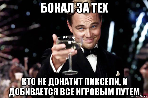 бокал за тех кто не донатит пиксели, и добивается все игровым путем, Мем Великий Гэтсби (бокал за тех)