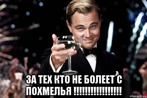  за тех кто не болеет с похмелья !!!!!!!!!!!!!!!!!, Мем Великий Гэтсби (бокал за тех)