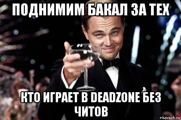 поднимим бакал за тех кто играет в deadzone без читов, Мем Великий Гэтсби (бокал за тех)