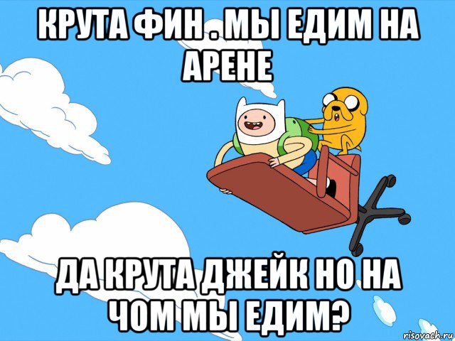 крута фин . мы едим на арене да крута джейк но на чом мы едим?, Мем  Время приключений