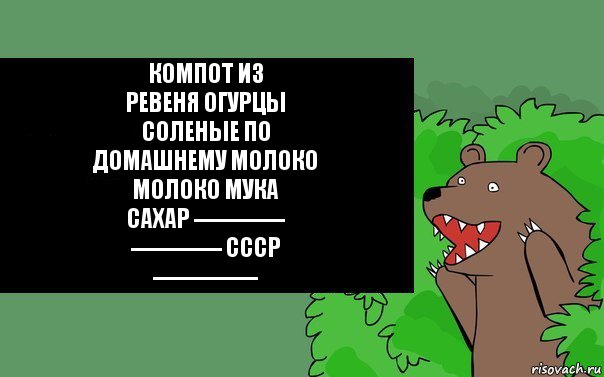 КОМПОТ ИЗ
РЕВЕНЯ ОГУРЦЫ
СОЛЕНЫЕ ПО
ДОМАШНЕМУ МОЛОКО
МОЛОКО МУКА
САХАР -------------
------------- СССР
---------------, Комикс Надпись медведя из кустов