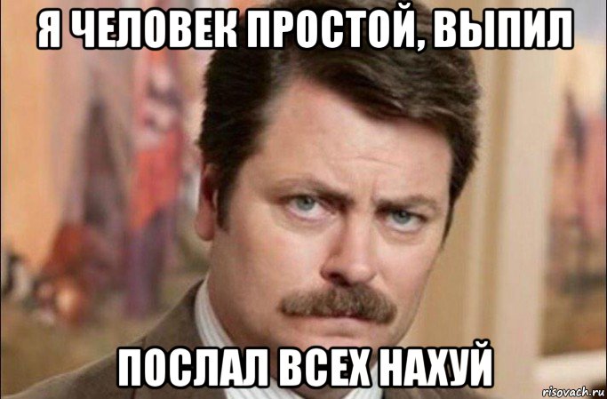 я человек простой, выпил послал всех нахуй, Мем  Я человек простой