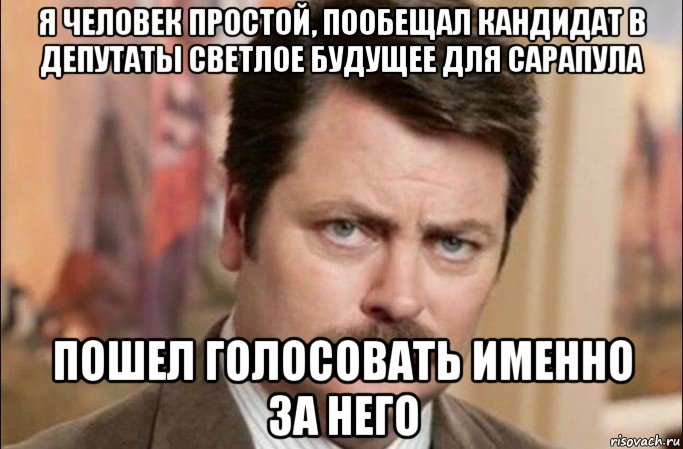 я человек простой, пообещал кандидат в депутаты светлое будущее для сарапула пошел голосовать именно за него, Мем  Я человек простой