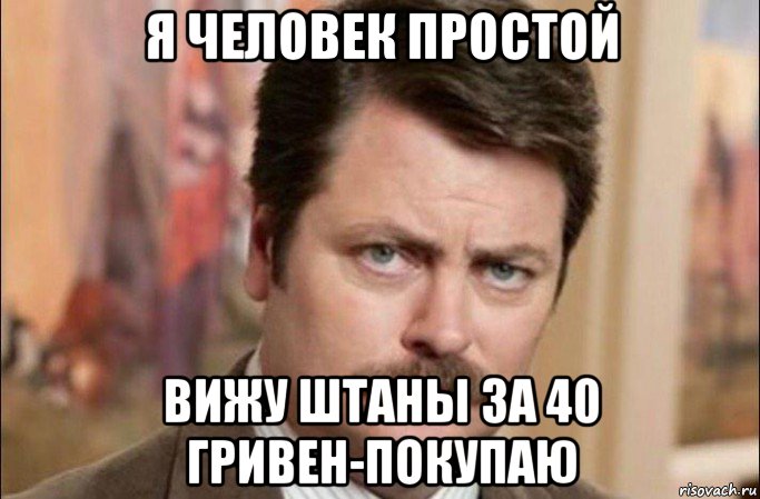 я человек простой вижу штаны за 40 гривен-покупаю, Мем  Я человек простой