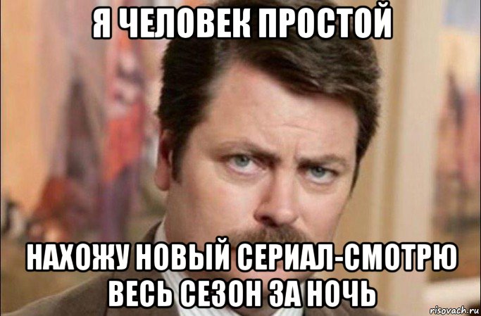 я человек простой нахожу новый сериал-смотрю весь сезон за ночь, Мем  Я человек простой