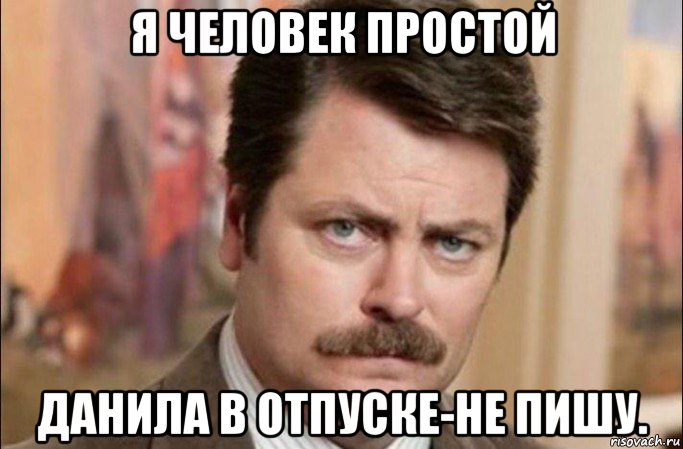 я человек простой данила в отпуске-не пишу., Мем  Я человек простой