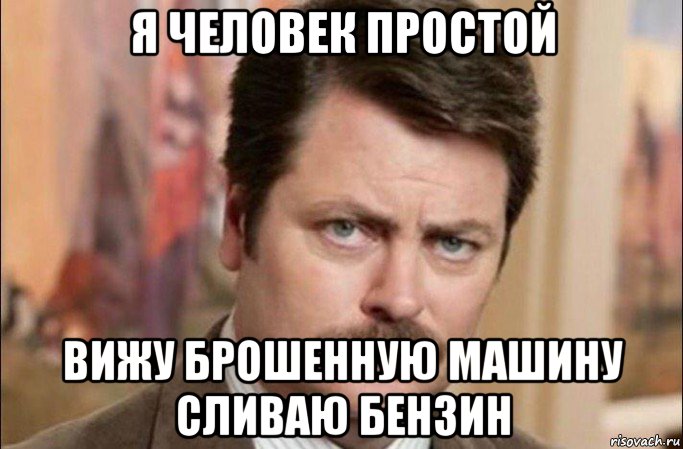 я человек простой вижу брошенную машину сливаю бензин, Мем  Я человек простой