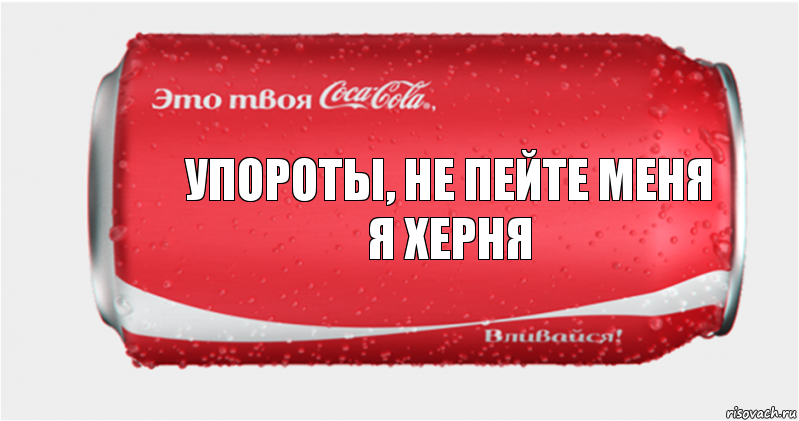 Упороты, не пейте меня
Я херня, Комикс Твоя кока-кола