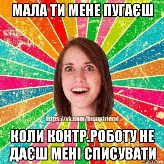 мала ти мене пугаєш коли контр.роботу не даєш мені списувати, Мем Йобнута Подруга ЙоП