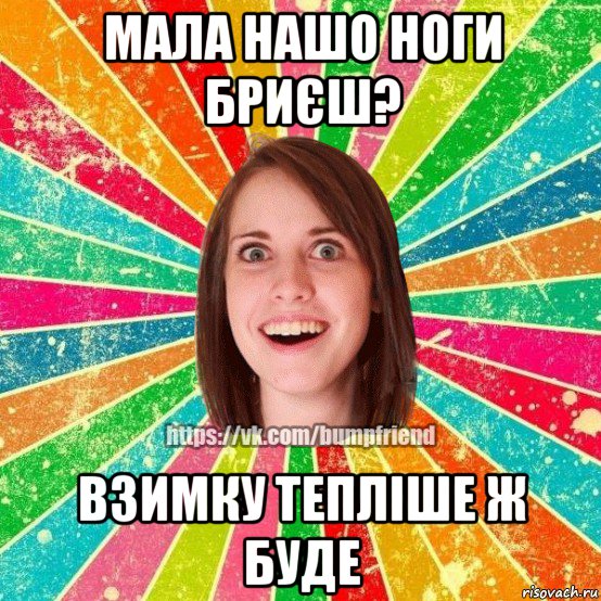 мала нашо ноги бриєш? взимку тепліше ж буде, Мем Йобнута Подруга ЙоП