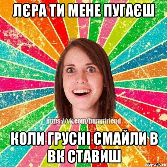 лєра ти мене пугаєш коли грусні смайли в вк ставиш, Мем Йобнута Подруга ЙоП