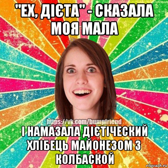 "ех, дієта" - сказала моя мала і намазала дієтіческий хлібець майонезом з колбаской, Мем Йобнута Подруга ЙоП