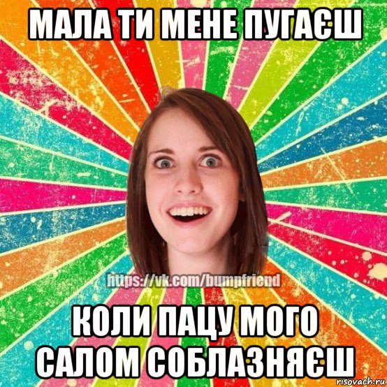 мала ти мене пугаєш коли пацу мого салом соблазняєш, Мем Йобнута Подруга ЙоП