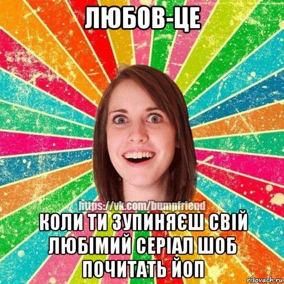 любов-це коли ти зупиняєш свій любімий серіал шоб почитать йоп, Мем Йобнута Подруга ЙоП