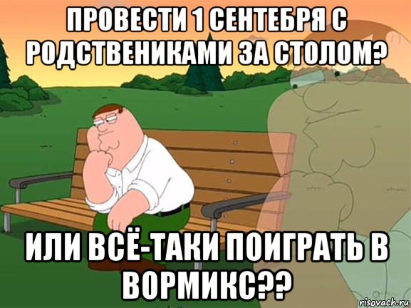 провести 1 сентебря с родствениками за столом? или всё-таки поиграть в вормикс??, Мем Задумчивый Гриффин