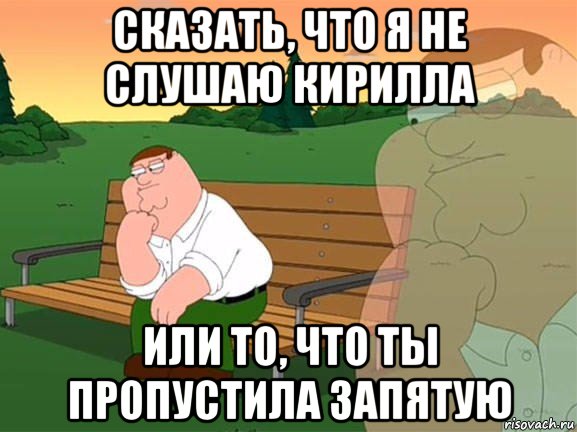 сказать, что я не слушаю кирилла или то, что ты пропустила запятую, Мем Задумчивый Гриффин