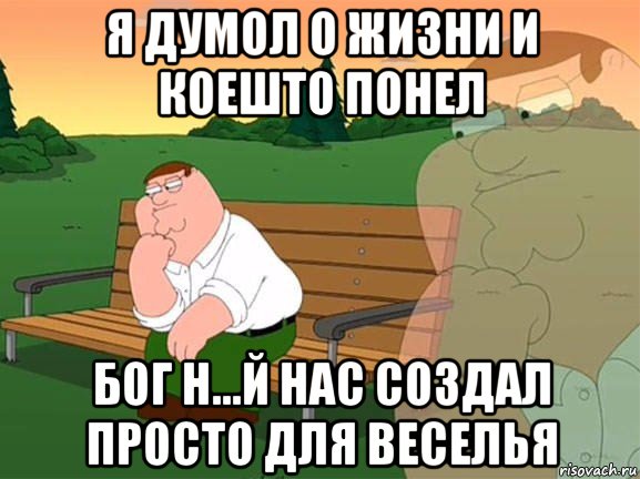 я думол о жизни и коешто понел бог н...й нас создал просто для веселья, Мем Задумчивый Гриффин