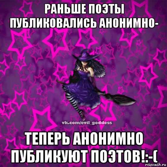 раньше поэты публиковались анонимно- теперь анонимно публикуют поэтов!:-(, Мем Зла Богиня