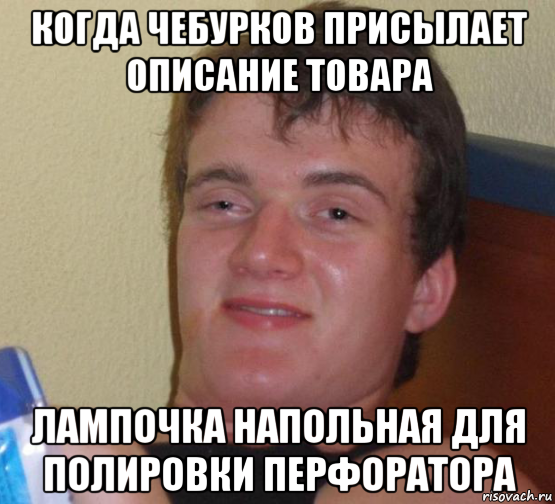 когда чебурков присылает описание товара лампочка напольная для полировки перфоратора, Мем 10 guy (Stoner Stanley really high guy укуренный парень)