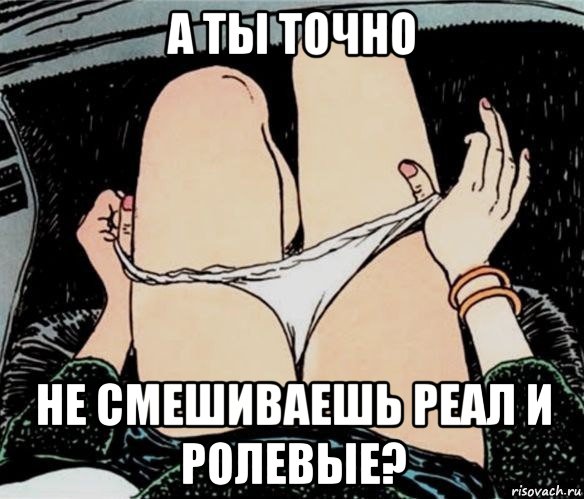 а ты точно не смешиваешь реал и ролевые?, Мем А ты точно