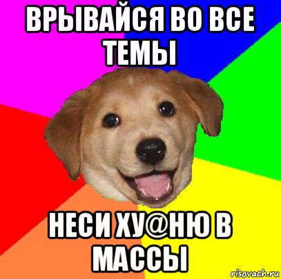 врывайся во все темы неси ху@ню в массы, Мем Advice Dog