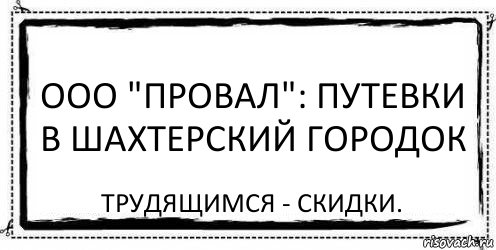 ООО "Провал": путевки в шахтерский городок Трудящимся - скидки., Комикс Асоциальная антиреклама