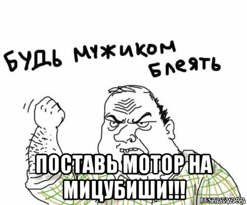  поставь мотор на мицубиши!!!, Мем блять