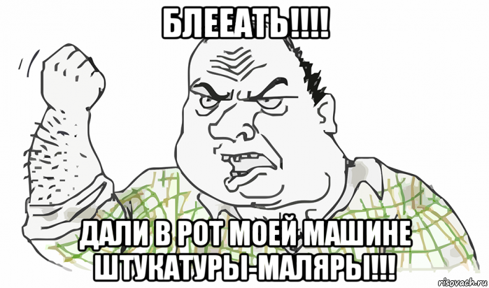 блееать!!!! дали в рот моей машине штукатуры-маляры!!!, Мем Будь мужиком