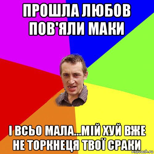 прошла любов пов'яли маки і всьо мала...мій хуй вже не торкнеця твої сраки, Мем Чоткий паца