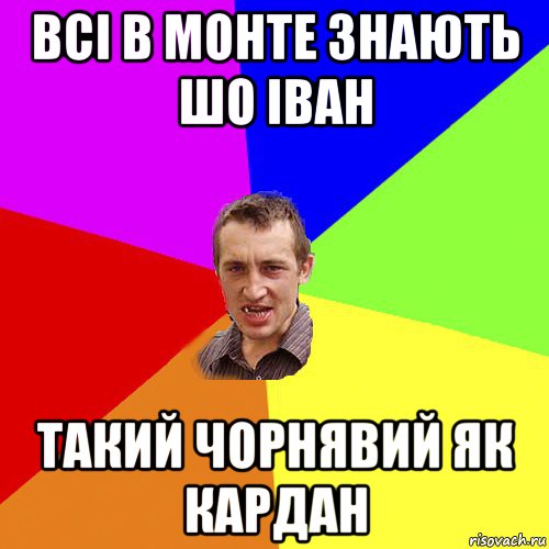 всі в монте знають шо іван такий чорнявий як кардан, Мем Чоткий паца