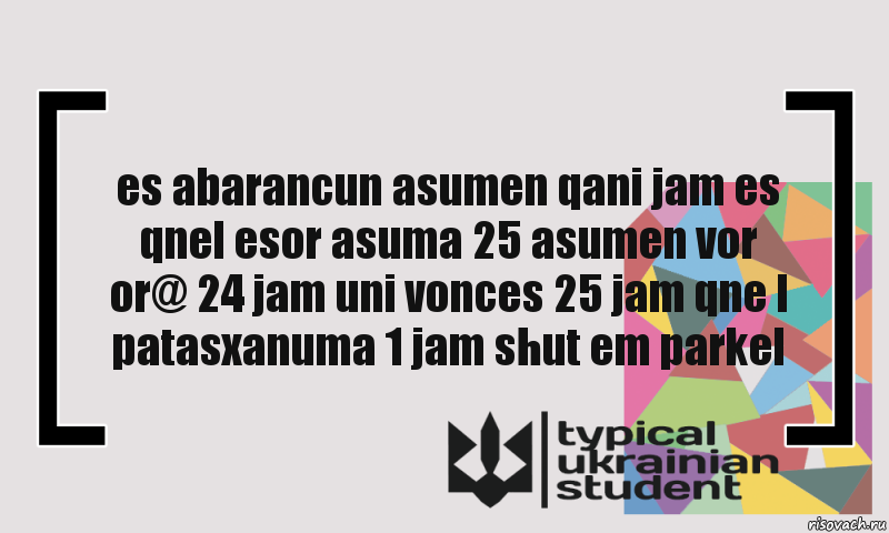 es abarancun asumen qani jam es qnel esor asuma 25 asumen vor or@ 24 jam uni vonces 25 jam qne l patasxanuma 1 jam shut em parkel, Комикс цитата