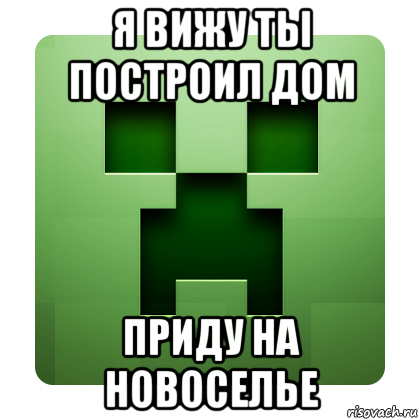 я вижу ты построил дом приду на новоселье, Мем Creeper