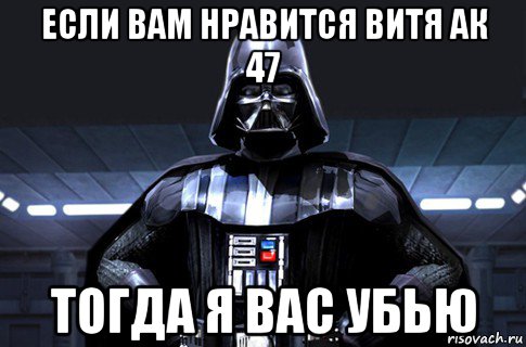 если вам нравится витя ак 47 тогда я вас убью, Мем Дарт Вейдер