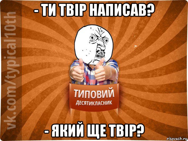 - ти твір написав? - який ще твір?, Мем десятиклассник1