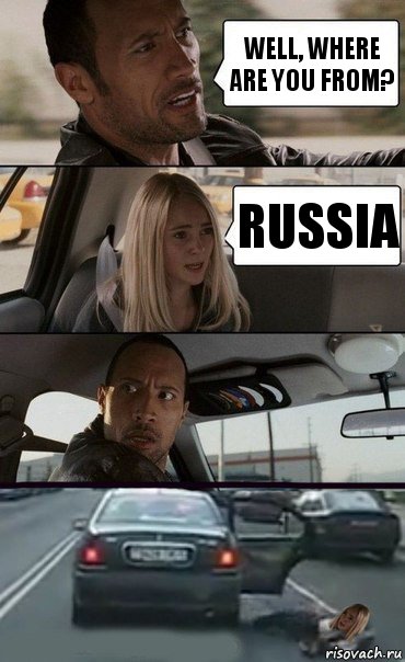 Well, where are you from? Russia