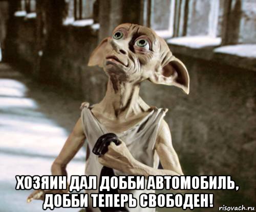  хозяин дал добби автомобиль, добби теперь свободен!, Мем добби