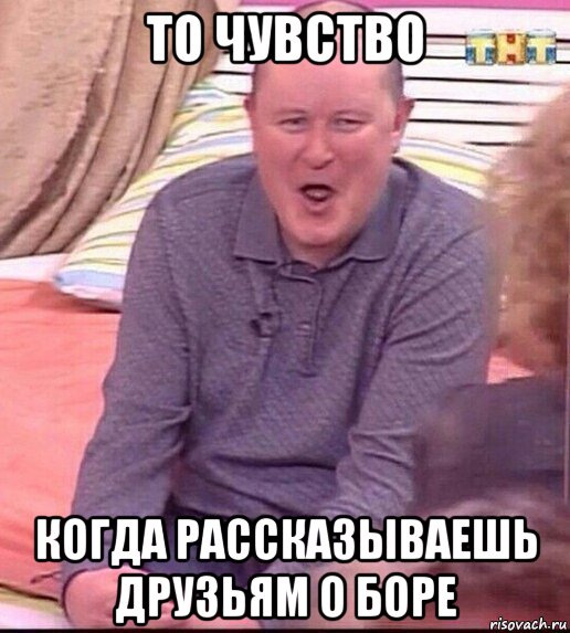 то чувство когда рассказываешь друзьям о боре, Мем  Должанский