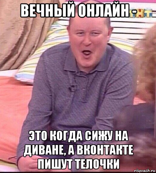 вечный онлайн - это когда сижу на диване, а вконтакте пишут телочки, Мем  Должанский