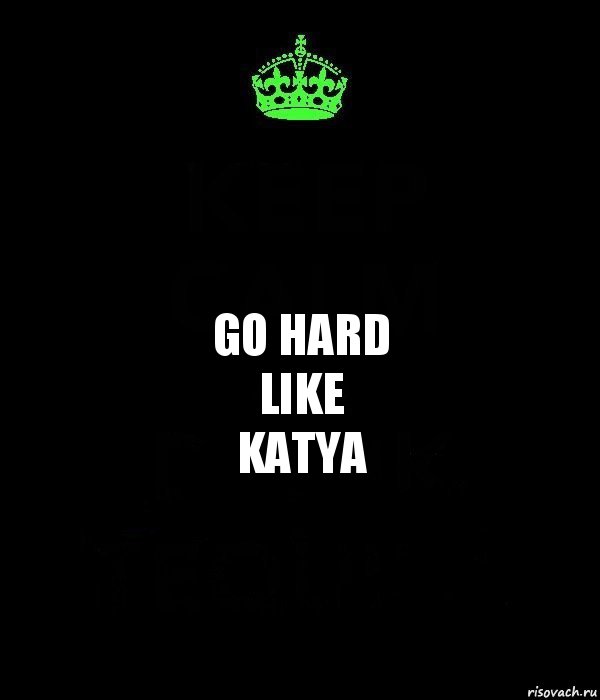 Go Hard
Like
KATYA, Комикс Keep Calm черный